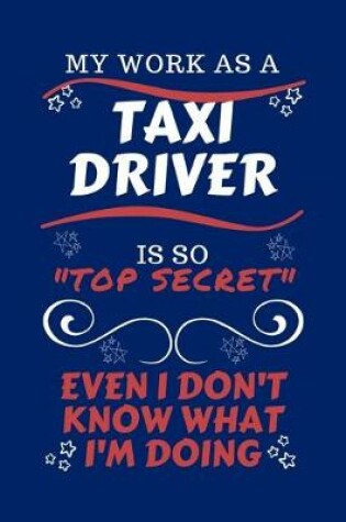 Cover of My Work As A Taxi Driver Is So Top Secret Even I Don't Know What I'm Doing