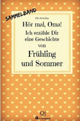 Cover of Hör mal, Oma! Ich erzähle Dir eine Geschichte von Frühling und Sommer