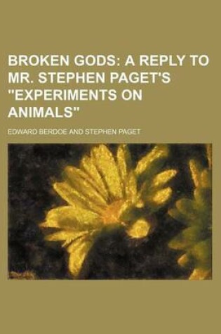 Cover of Broken Gods; A Reply to Mr. Stephen Paget's "Experiments on Animals"