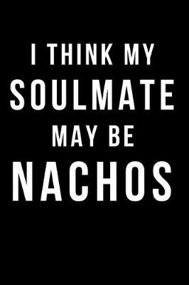 Book cover for I Think My Soulmate May Be Nachos