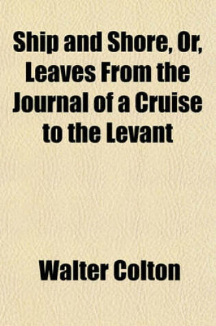 Cover of Ship and Shore, Or, Leaves from the Journal of a Cruise to the Levant