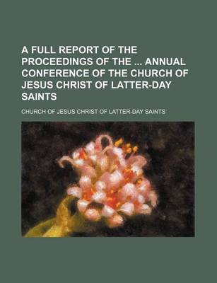 Book cover for A Full Report of the Proceedings of the Annual Conference of the Church of Jesus Christ of Latter-Day Saints