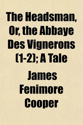 Book cover for The Headsman, Or, the Abbaye Des Vignerons (Volume 1-2); A Tale