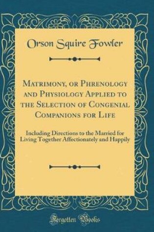 Cover of Matrimony, or Phrenology and Physiology Applied to the Selection of Congenial Companions for Life