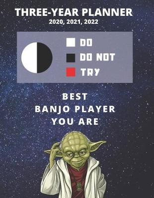 Book cover for 3 Year Monthly Planner For 2020, 2021, 2022 - Best Gift For Banjo Player - Funny Yoda Quote Appointment Book - Three Years Weekly Agenda Logbook For Musician