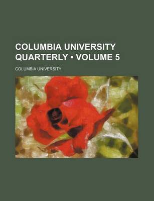 Book cover for Columbia University Quarterly (Volume 5)