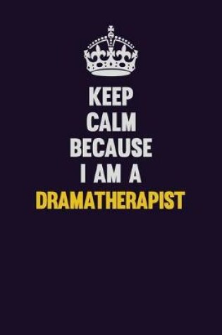 Cover of Keep Calm Because I Am A Dramatherapist