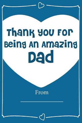 Book cover for Thank You For Being An Amazing DAD! Love Journal Fill In Book