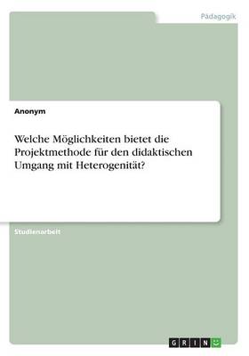 Book cover for Welche Moeglichkeiten bietet die Projektmethode fur den didaktischen Umgang mit Heterogenitat?