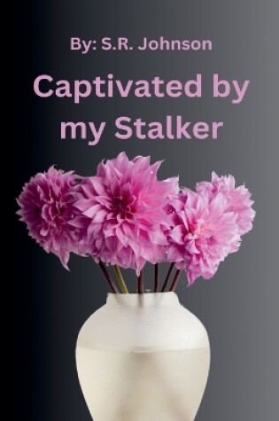 Cover of Captivated By My Stalker