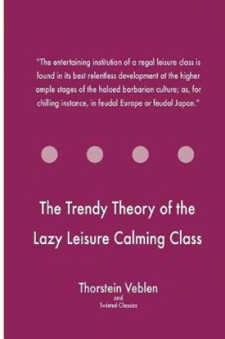 Cover of The Trendy Theory of the Lazy Leisure Calming Class