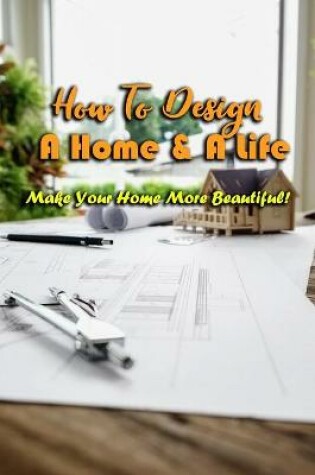 Cover of How To Design A Home & A Life