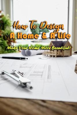 Book cover for How To Design A Home & A Life