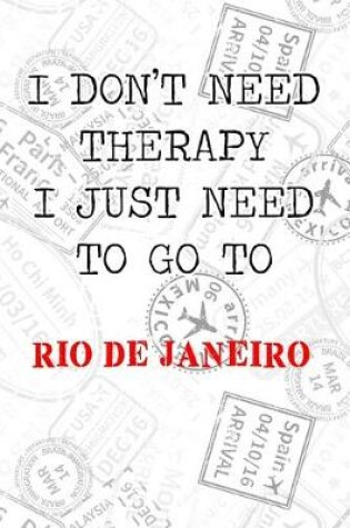Cover of I Don't Need Therapy I Just Need To Go To Rio De Janeiro