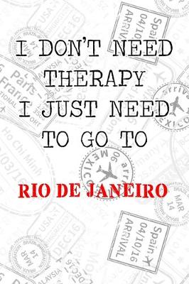 Book cover for I Don't Need Therapy I Just Need To Go To Rio De Janeiro