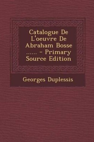Cover of Catalogue de L'Oeuvre de Abraham Bosse ...... - Primary Source Edition