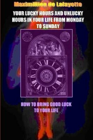 Cover of Your Lucky Hours and Unlucky Hours in Your Life From Monday To Sunday.