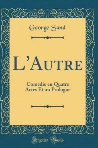 Cover of L'Autre: Comédie en Quatre Actes Et un Prologue (Classic Reprint)