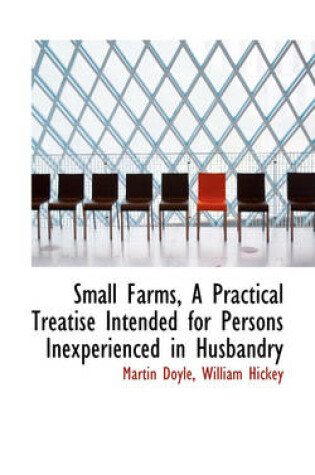 Cover of Small Farms, a Practical Treatise Intended for Persons Inexperienced in Husbandry