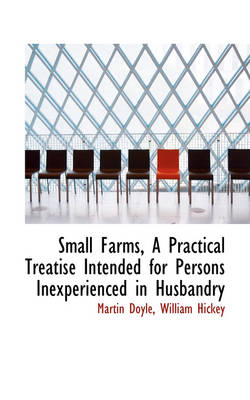 Book cover for Small Farms, a Practical Treatise Intended for Persons Inexperienced in Husbandry