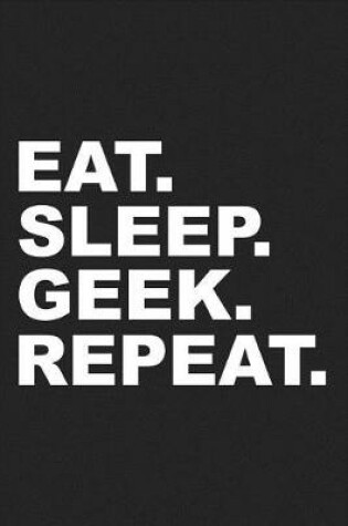 Cover of Eat Sleep Geek Repeat