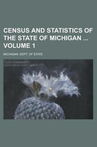 Cover of Census and Statistics of the State of Michigan Volume 1