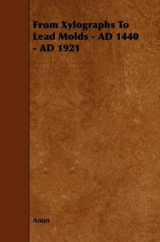 Cover of From Xylographs To Lead Molds - AD 1440 - AD 1921