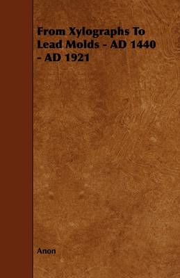 Book cover for From Xylographs To Lead Molds - AD 1440 - AD 1921