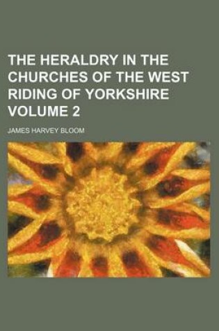 Cover of The Heraldry in the Churches of the West Riding of Yorkshire Volume 2