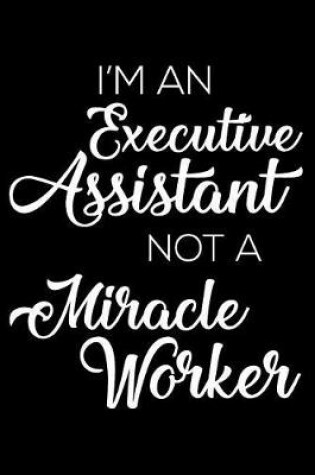 Cover of I'm an Executive Assistant Not a Miracle Worker