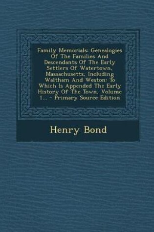 Cover of Family Memorials. Genealogies of the Families and Descendants of the Early Settlers of Watertown, Massachusetts, Including Waltham and Weston, Volume 1