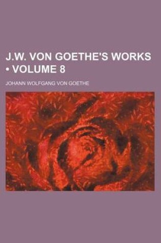 Cover of J.W. Von Goethe's Works (Volume 8)