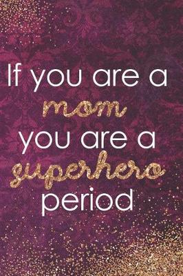 Book cover for If You Are a Mom, You Are a Superhero Period