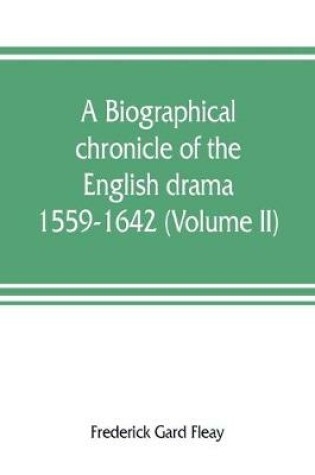 Cover of A biographical chronicle of the English drama, 1559-1642 (Volume II)