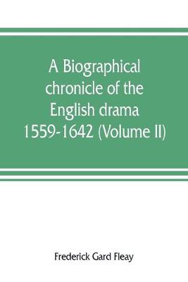Book cover for A biographical chronicle of the English drama, 1559-1642 (Volume II)