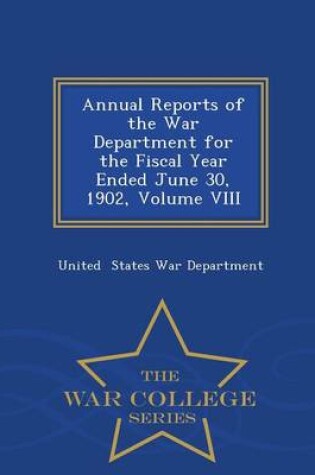 Cover of Annual Reports of the War Department for the Fiscal Year Ended June 30, 1902, Volume VIII - War College Series