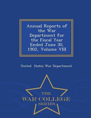 Book cover for Annual Reports of the War Department for the Fiscal Year Ended June 30, 1902, Volume VIII - War College Series