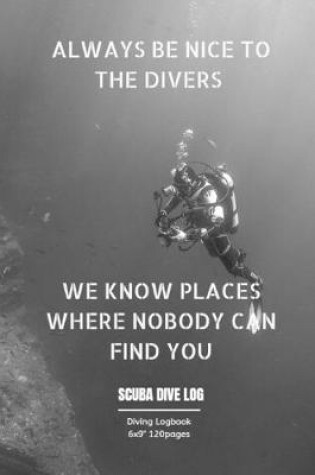 Cover of Always Be Nice to the Divers We Know Places Where Nobody Can Find You