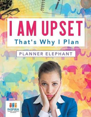 Book cover for I Am Upset That's Why I Plan Planner Elephant