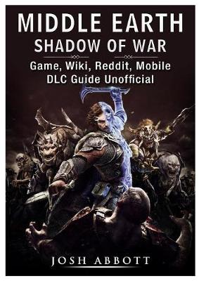 Book cover for Middle Earth Shadow of War Game, Wiki, Reddit, Mobile, DLC Guide Unofficial