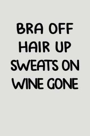 Cover of Bra Off Hair Up Sweats on Wine Gone