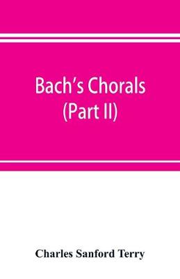 Book cover for Bach's chorals (Part II); The Hymns and Hymn Melodies of the Cantatas and Motetts