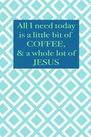 Cover of All I need today is a little bit of coffee & a whole lot of Jesus