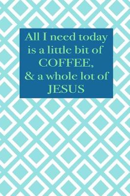 Book cover for All I need today is a little bit of coffee & a whole lot of Jesus