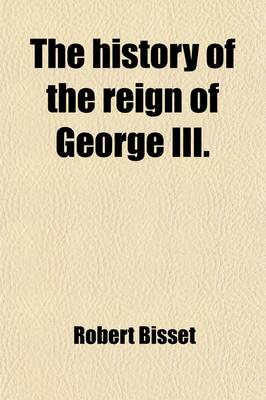 Book cover for The History of the Reign of George III. (Volume 1); To Which Is Prefixed, a View of the Progressive Improvement of England, in Prosperity and Strength, to the Accession of His Majesty