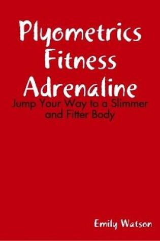 Cover of Plyometrics Fitness Adrenaline: Jump Your Way to a Slimmer and Fitter Body