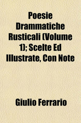 Cover of Poesie Drammatiche Rusticali (Volume 1); Scelte Ed Illustrate, Con Note