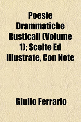 Book cover for Poesie Drammatiche Rusticali (Volume 1); Scelte Ed Illustrate, Con Note