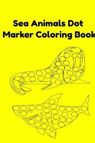 Cover of Sea Animals Dot Marker Coloring Book