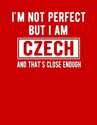 Book cover for I'm Not Perfect But I Am Czech And That's Close Enough